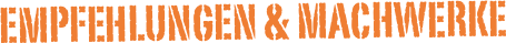                Empfehlungen & machwerke