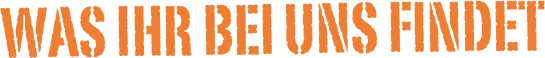 Was ihr bei uns findet