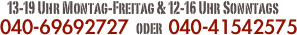          13-19 Uhr Montag-Freitag & 12-16 Uhr Sonntags
    040-69692727  oder  040-41542575