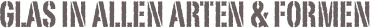 Glas in allen Arten & Formen