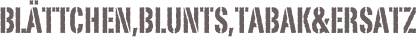 Blättchen,Blunts,Tabak&Ersatz